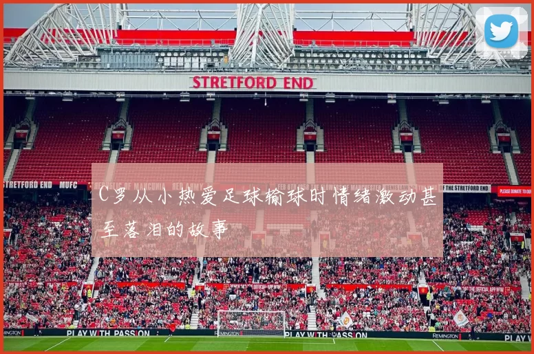 C罗从小热爱足球输球时情绪激动甚至落泪的故事