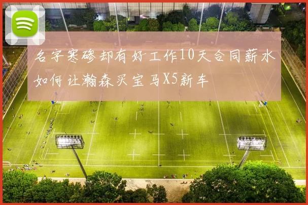 名字寒碜却有好工作10天合同薪水如何让瀚森买宝马X5新车